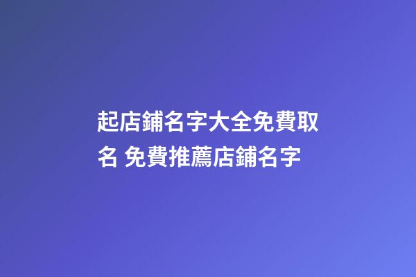 起店鋪名字大全免費取名 免費推薦店鋪名字-第1張-店鋪起名-玄機派